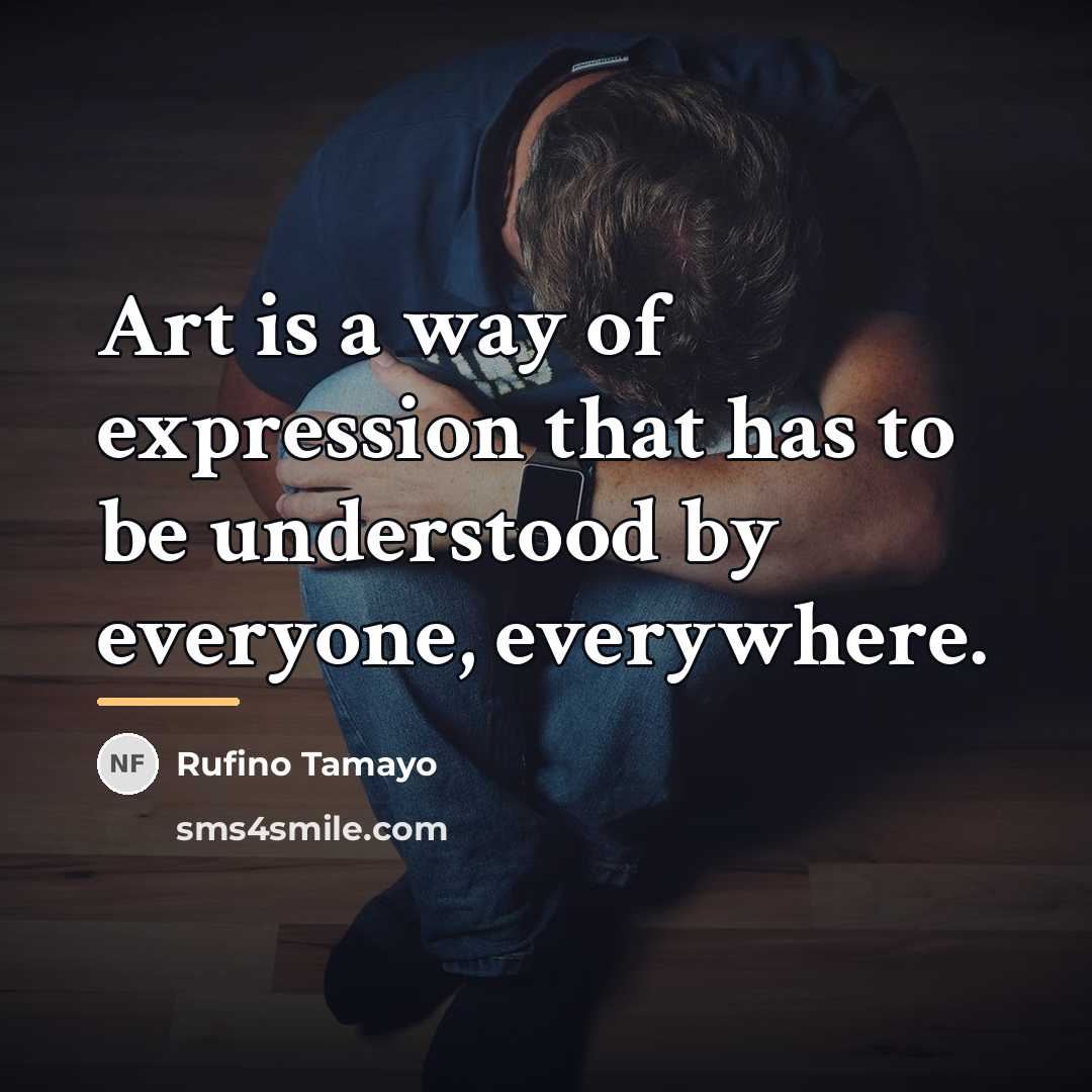 “Art is a way of expression that has to be…” quote by Rufino Tamayo