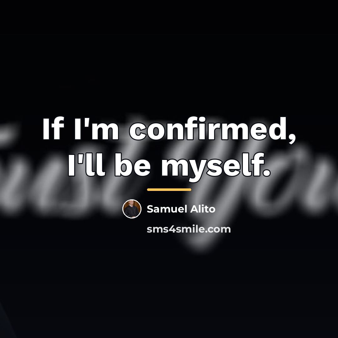 “If I'm confirmed, I'll be myself.…” quote by Samuel Alito