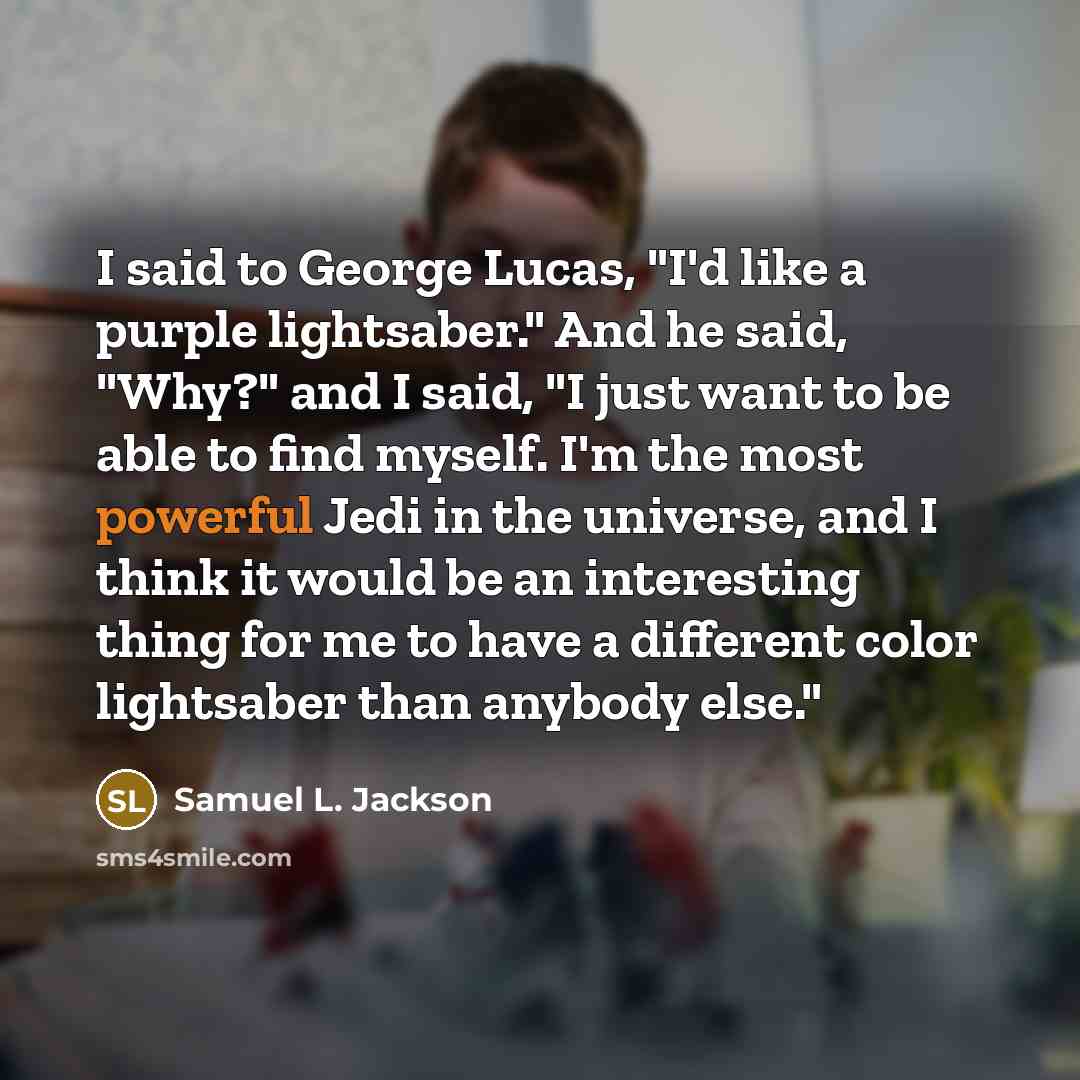 “I said to George Lucas, "I'd like a purple lightsaber."…” quote by Samuel L. Jackson