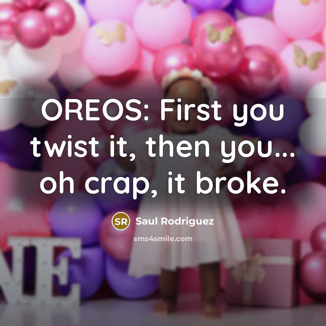 “OREOS: First you twist it, then you... oh crap, it broke.” quote by Saul Rodriguez