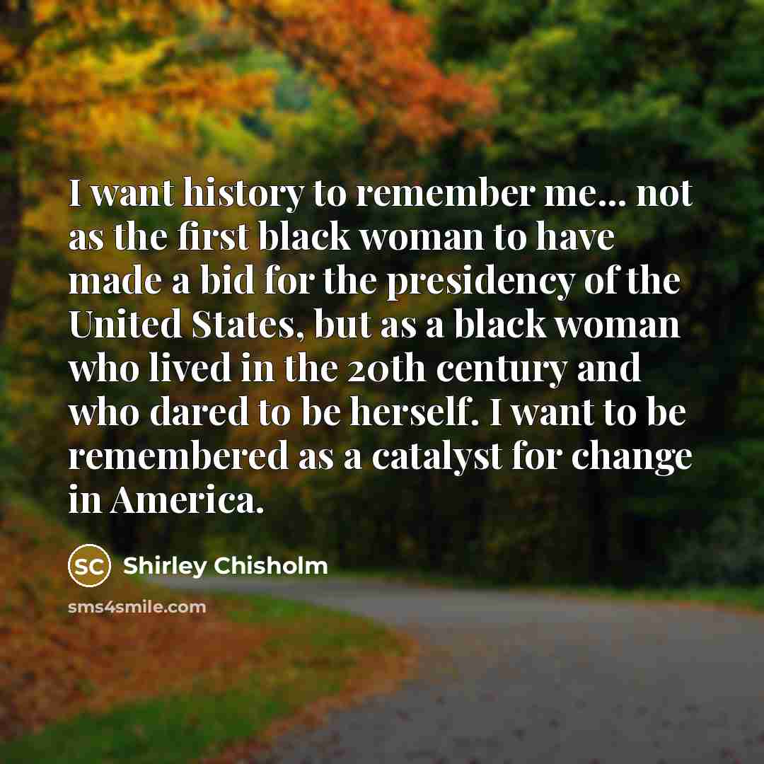 “I want history to remember me... not as the first…” quote by Shirley Chisholm