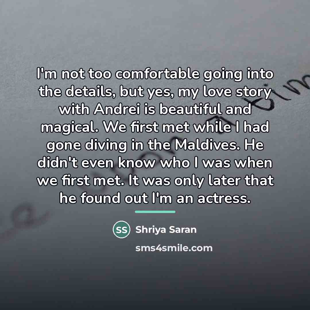 “I'm not too comfortable going into the details, but yes,…” quote by Shriya Saran