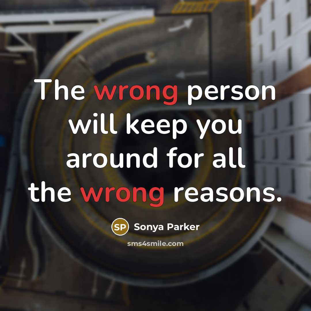 “The wrong person will keep you around for all the…” quote by Sonya Parker