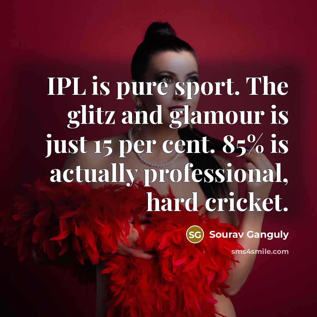 “IPL is pure sport. The glitz and glamour is just…” quote by Sourav Ganguly