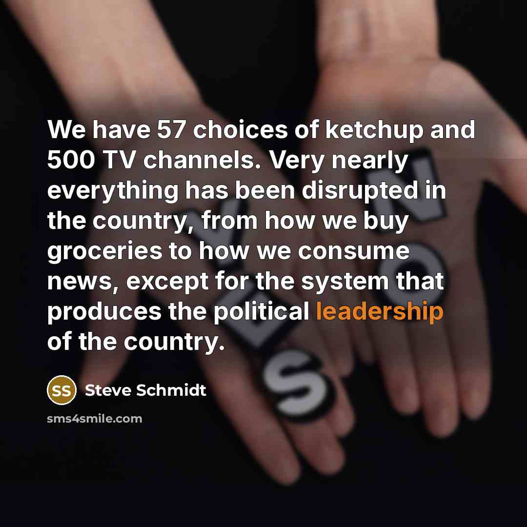 “We have 57 choices of ketchup and 500 TV channels.…” quote by Steve Schmidt