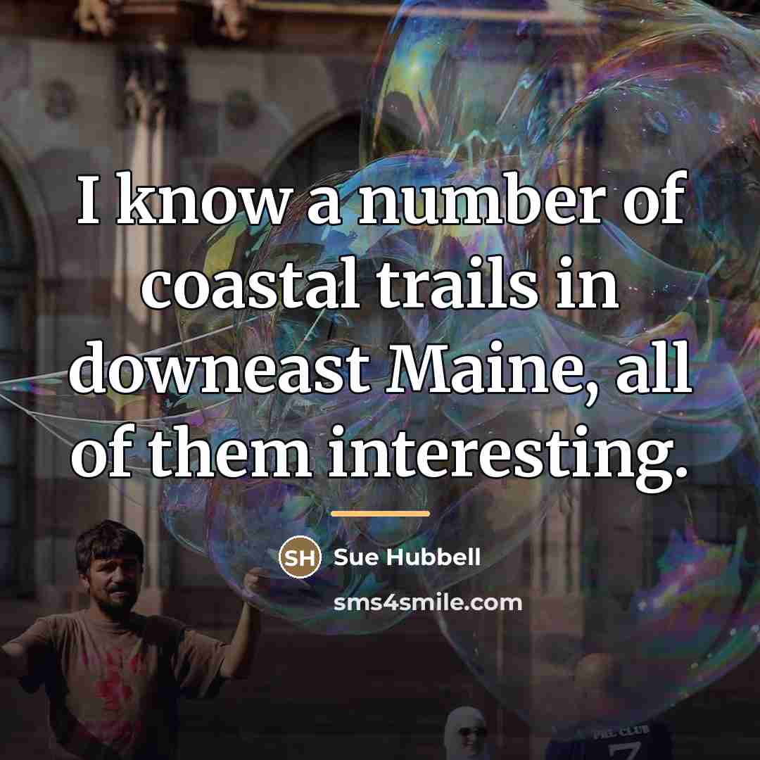 “I know a number of coastal trails in downeast Maine,…” quote by Sue Hubbell