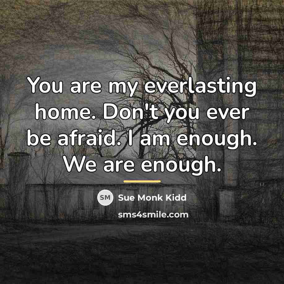 “You are my everlasting home. Don't you ever be afraid.…” quote by Sue Monk Kidd