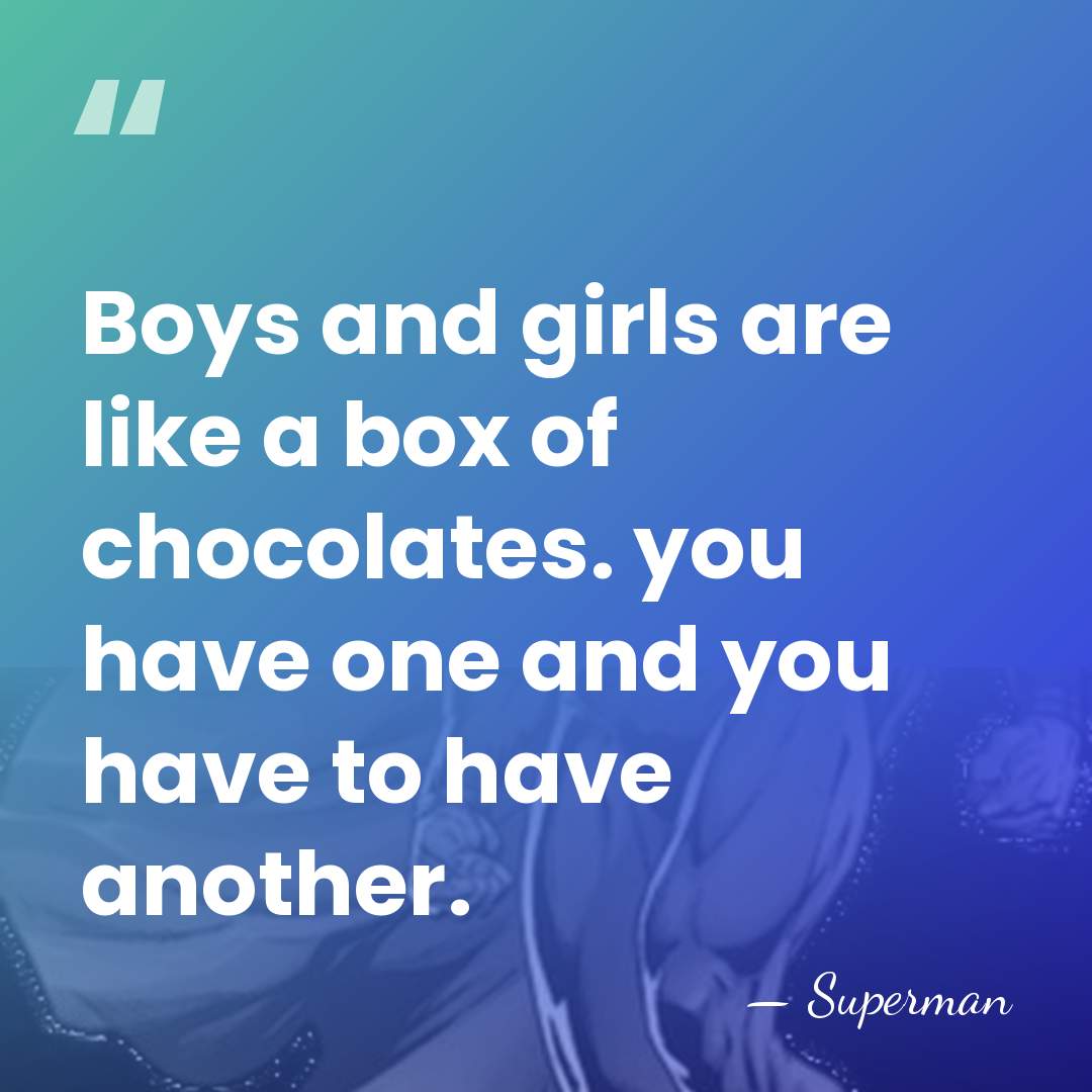 Boys and girls are like a box of chocolates. you have one&hellip; - Superman