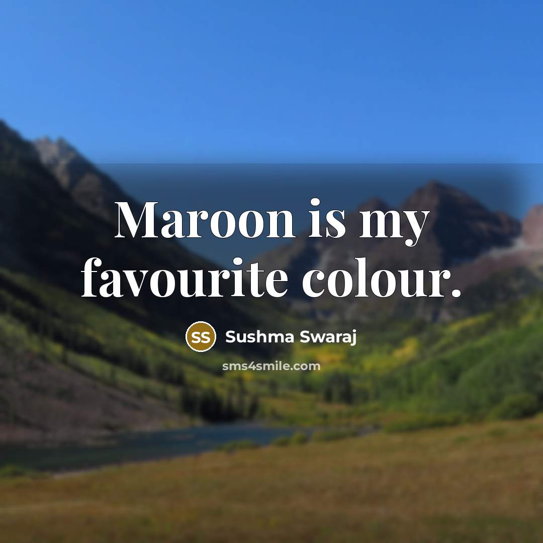 “Maroon is my favourite colour.…” quote by Sushma Swaraj
