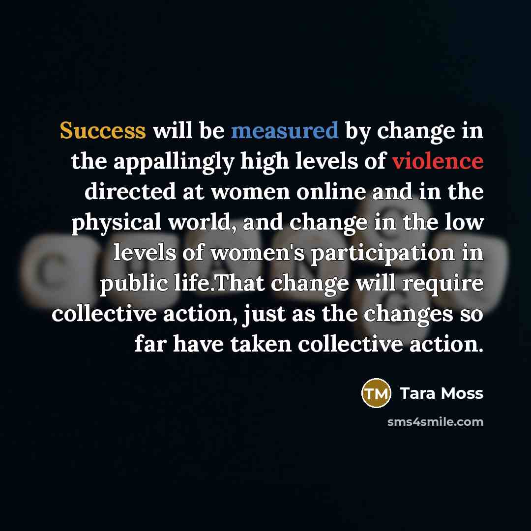 “Success will be measured by change in the appallingly high…” quote by Tara Moss