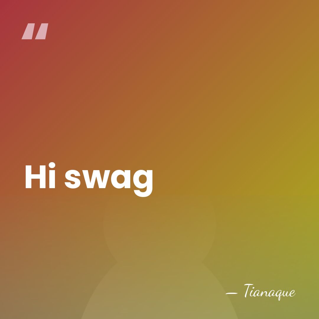 Hi swag - Tianaque