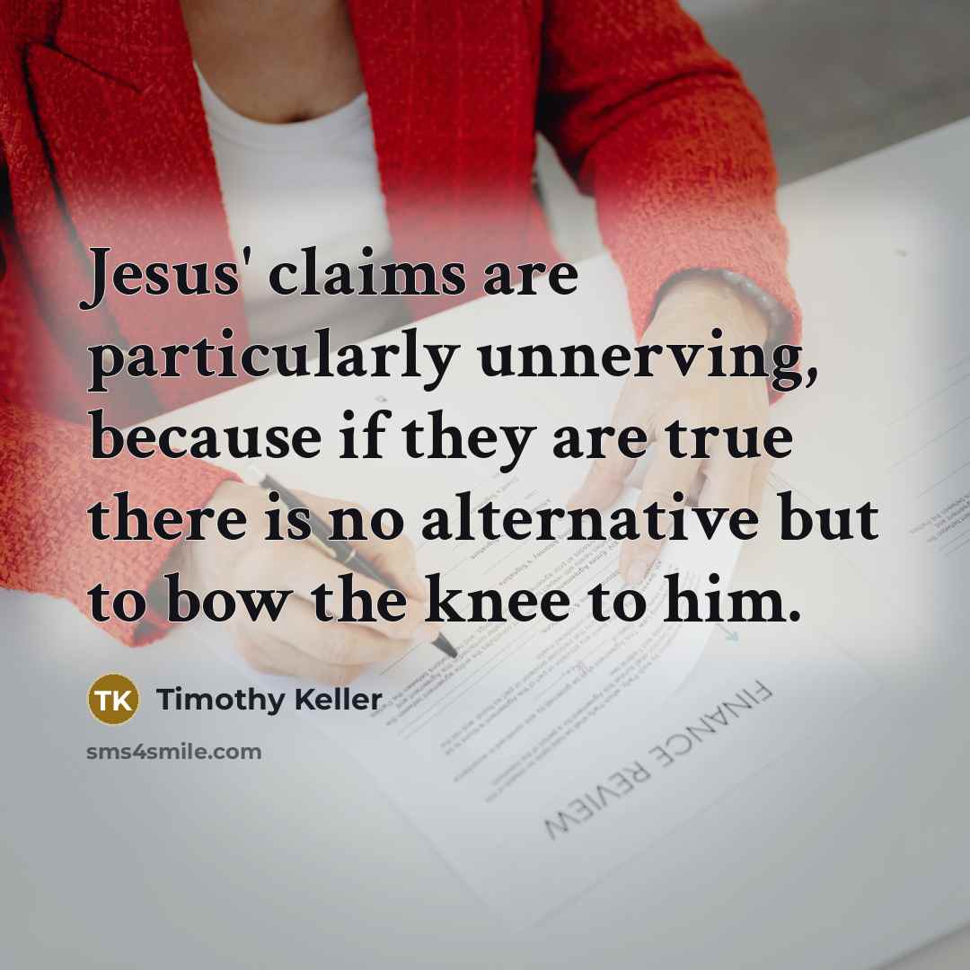 “Jesus' claims are particularly unnerving, because if they are true…” quote by Timothy Keller