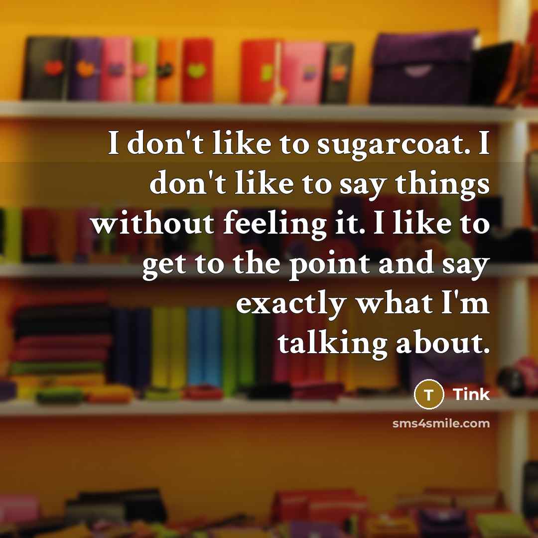 “I don't like to sugarcoat. I don't like to say…” quote by Tink