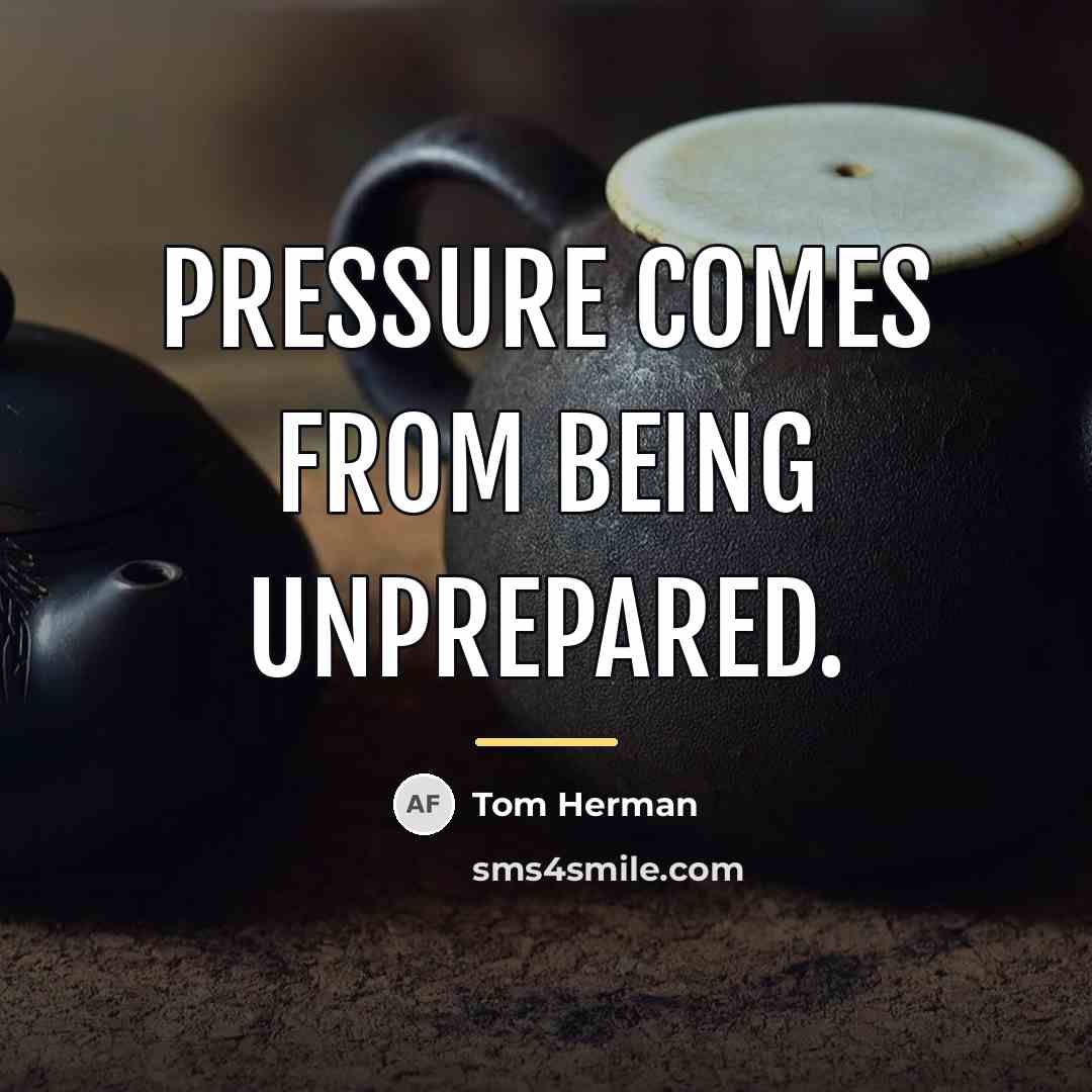 “Pressure comes from being unprepared.…” quote by Tom Herman