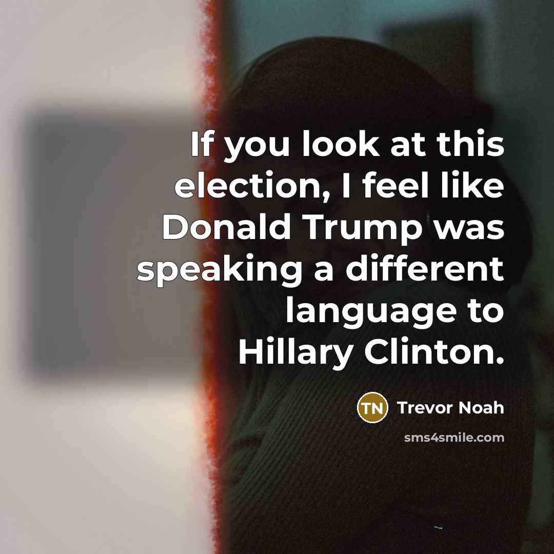 “If you look at this election, I feel like Donald…” quote by Trevor Noah