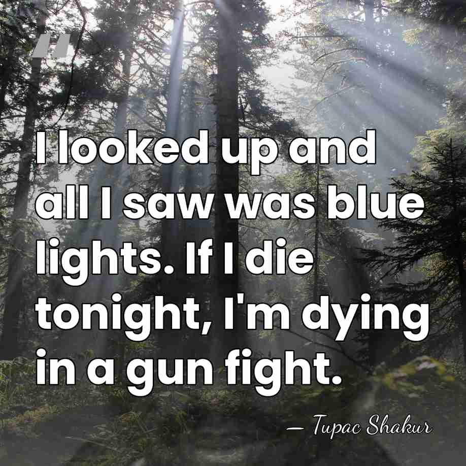 I looked up and all I saw was blue lights. If I&hellip; - Tupac Shakur