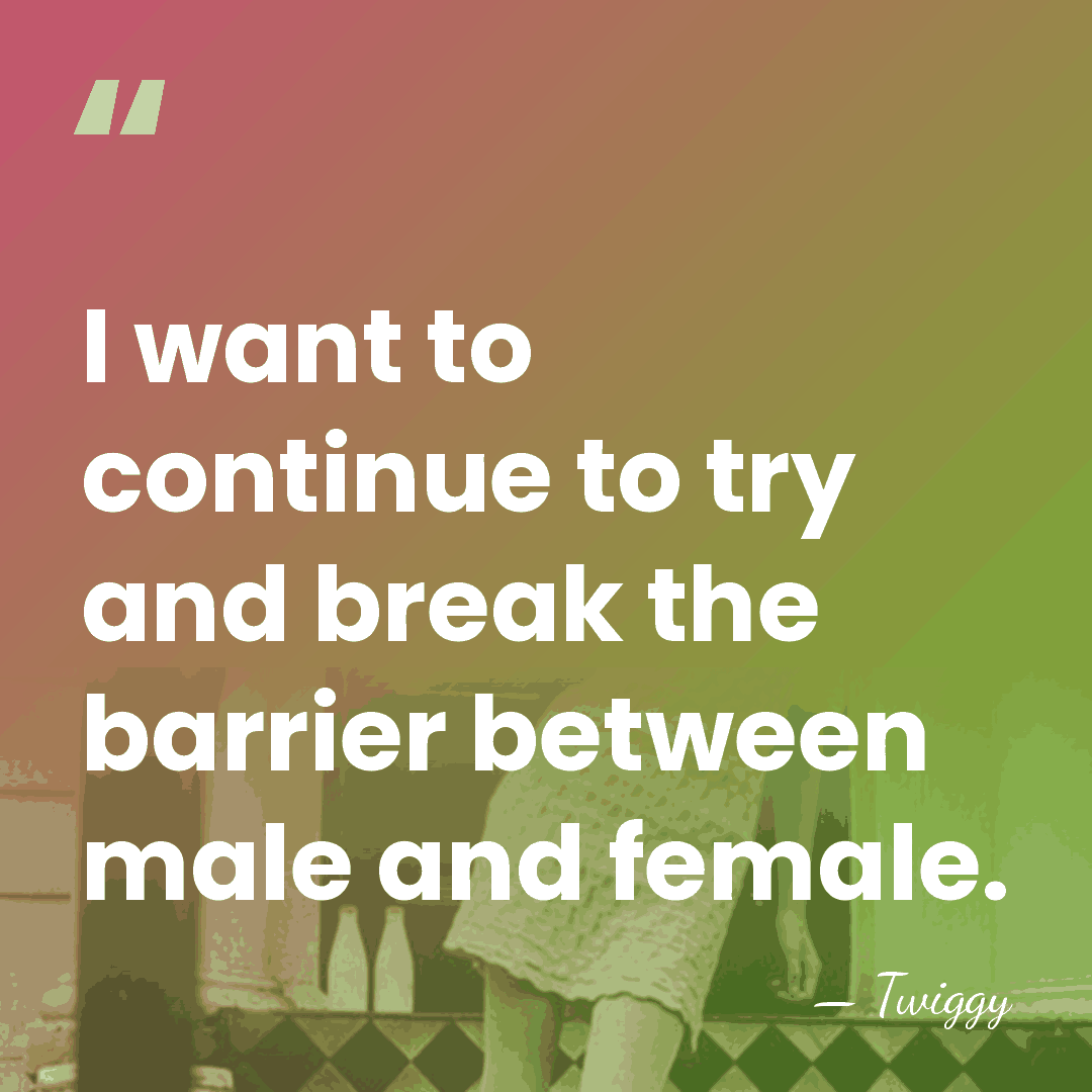 I want to continue to try and break the barrier between male&hellip; - Twiggy