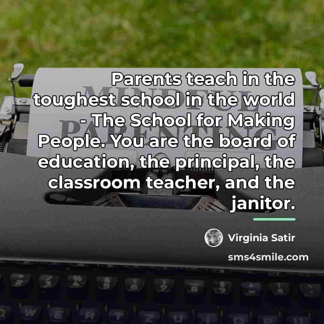 “Parents teach in the toughest school in the world -…” quote by Virginia Satir