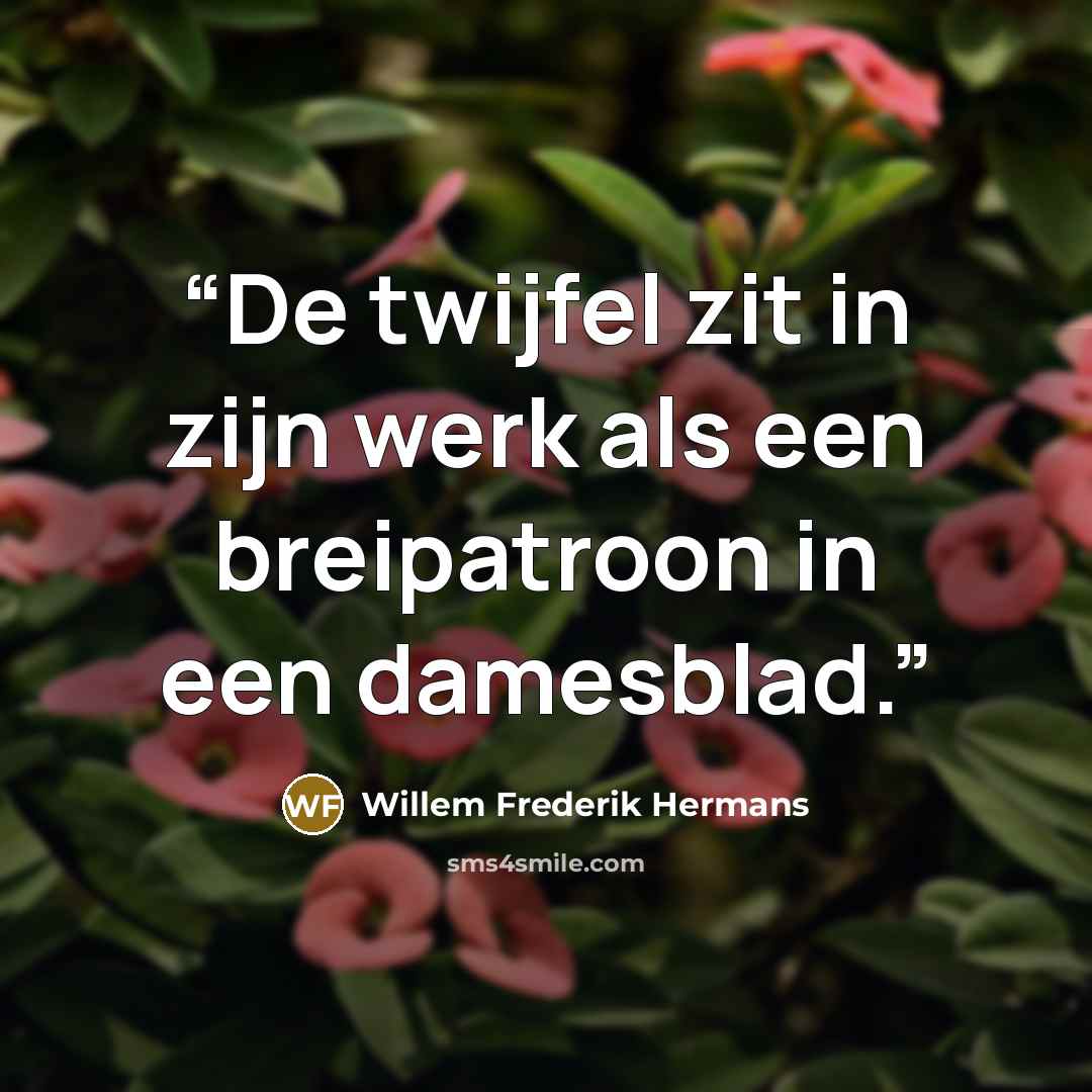“De twijfel zit in zijn werk als een breipatroon in een damesblad.” quote by Willem Frederik Hermans