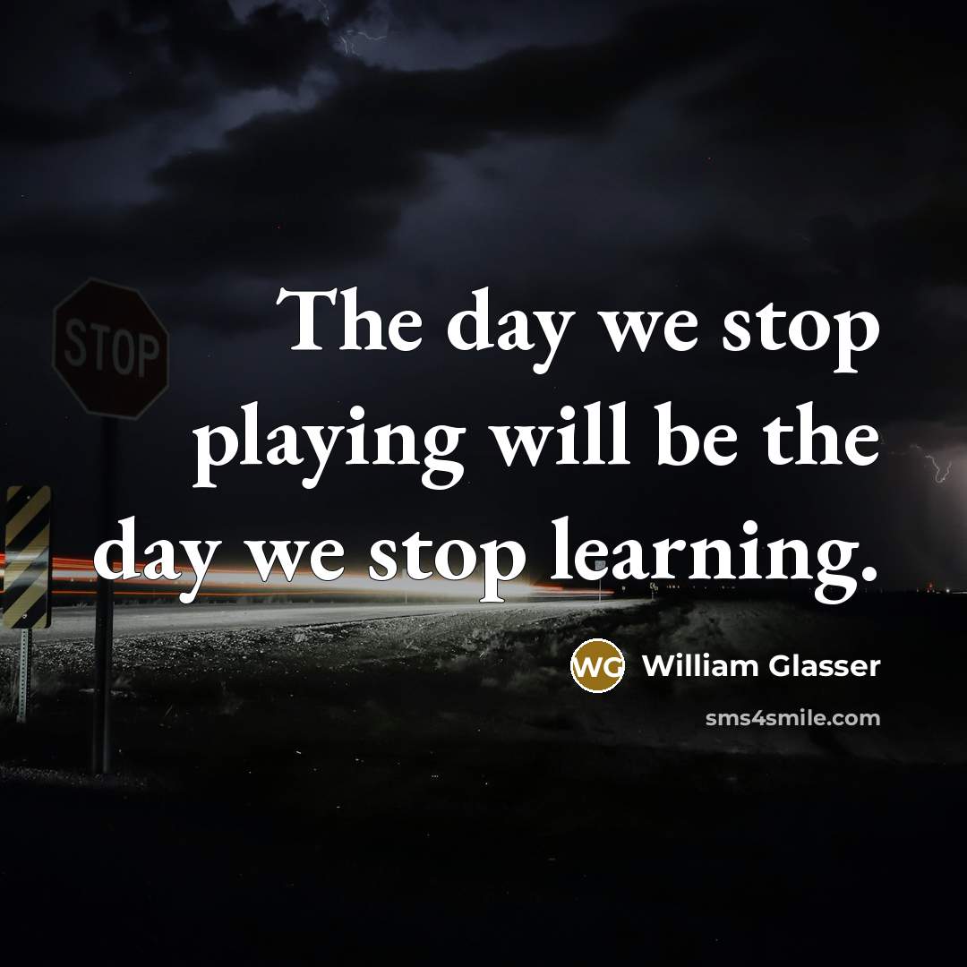 “The day we stop playing will be the day we…” quote by William Glasser