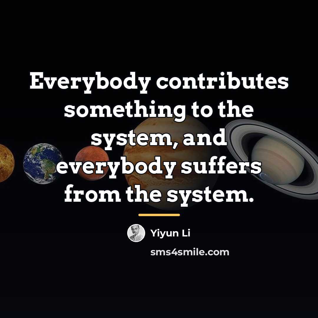 “Everybody contributes something to the system, and everybody suffers from…” quote by Yiyun Li
