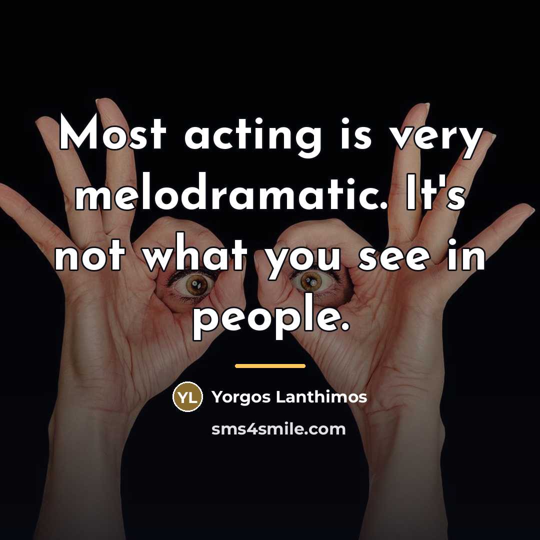 “Most acting is very melodramatic. It's not what you see…” quote by Yorgos Lanthimos