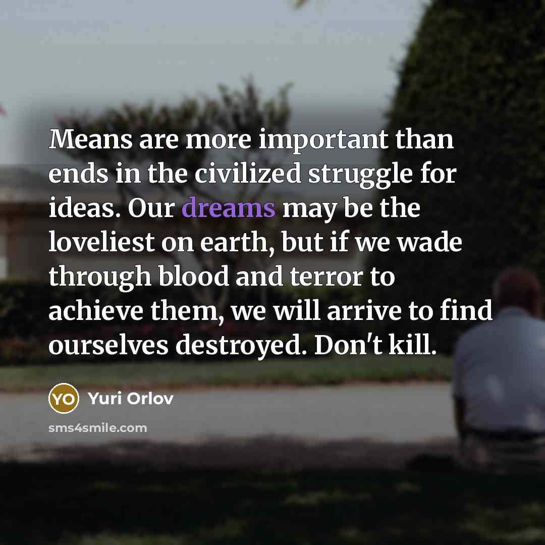 “Means are more important than ends in the civilized struggle…” quote by Yuri Orlov
