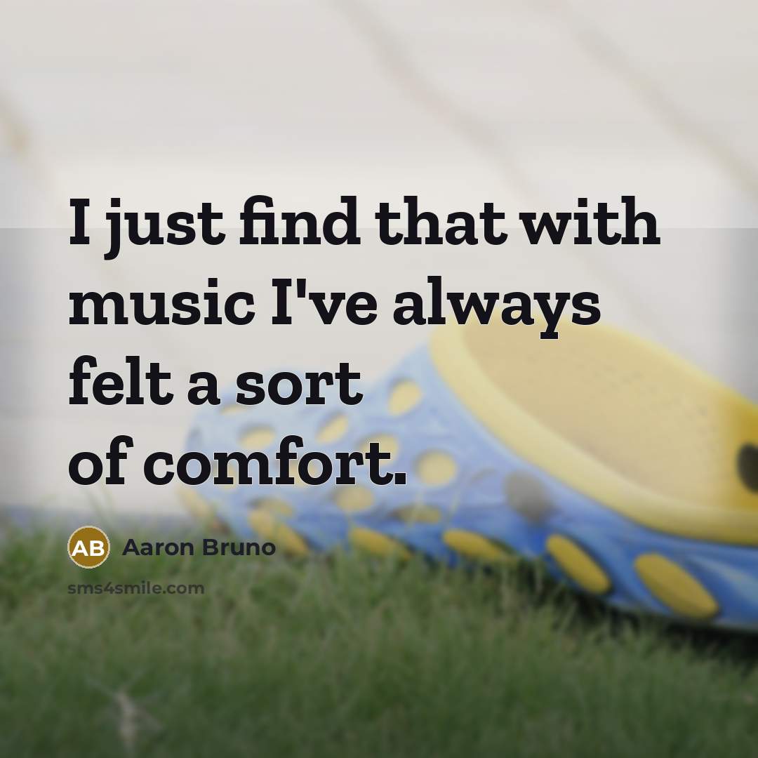 “I just find that with music I've always felt a…” quote by Aaron Bruno