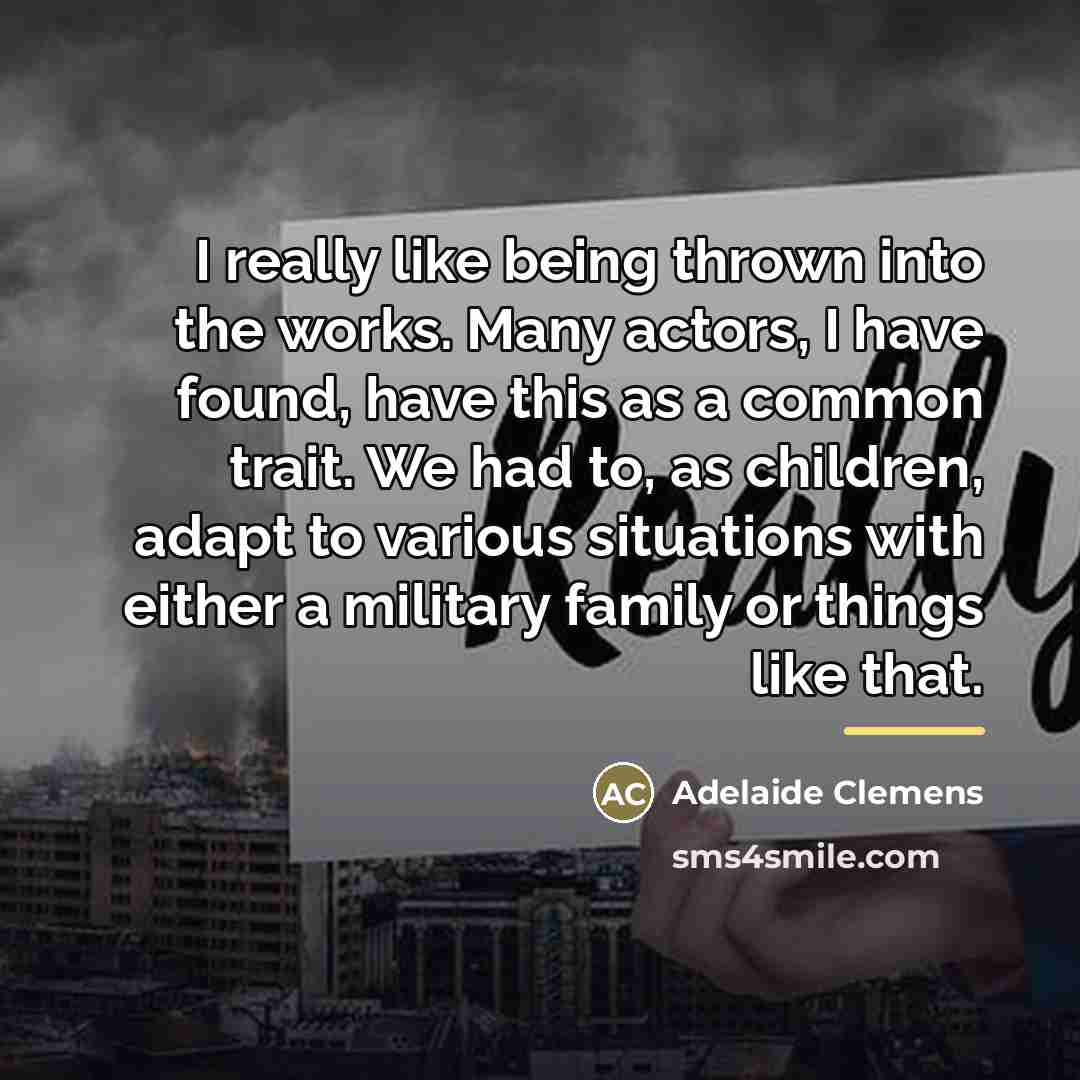 “I really like being thrown into the works. Many actors,…” quote by Adelaide Clemens
