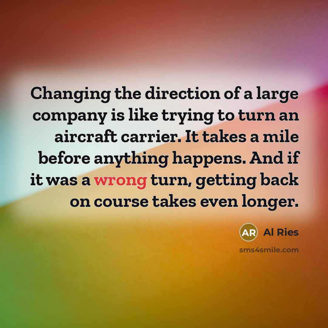 “Changing the direction of a large company is like trying…” quote by Al Ries