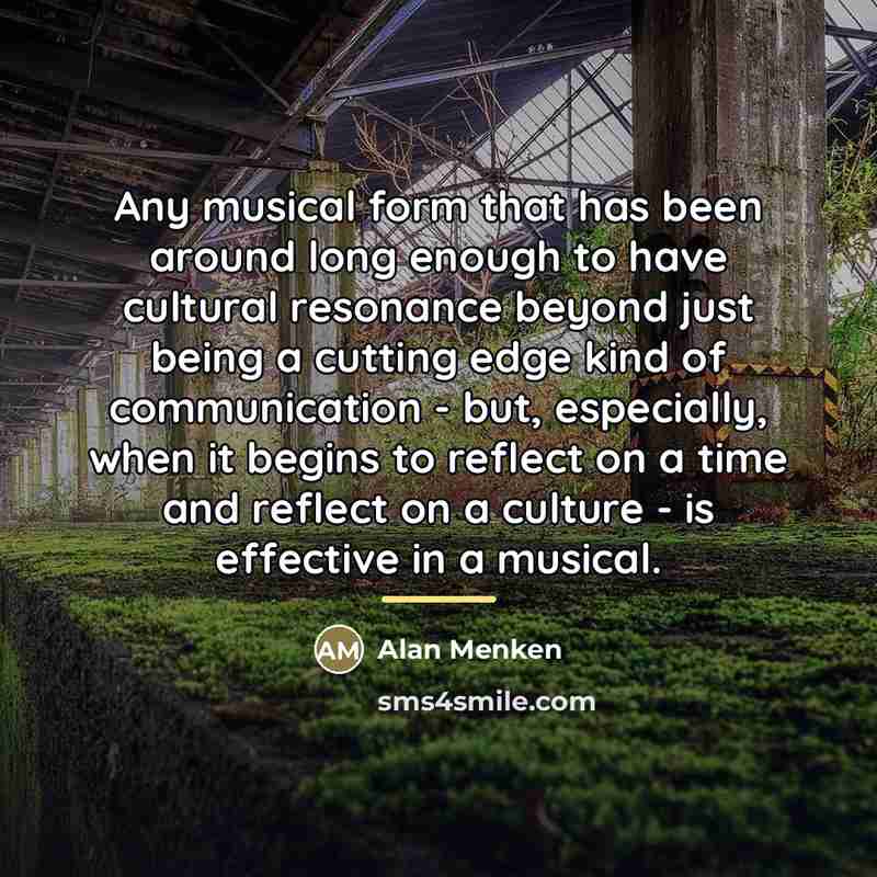 “Any musical form that has been around long enough to…” quote by Alan Menken