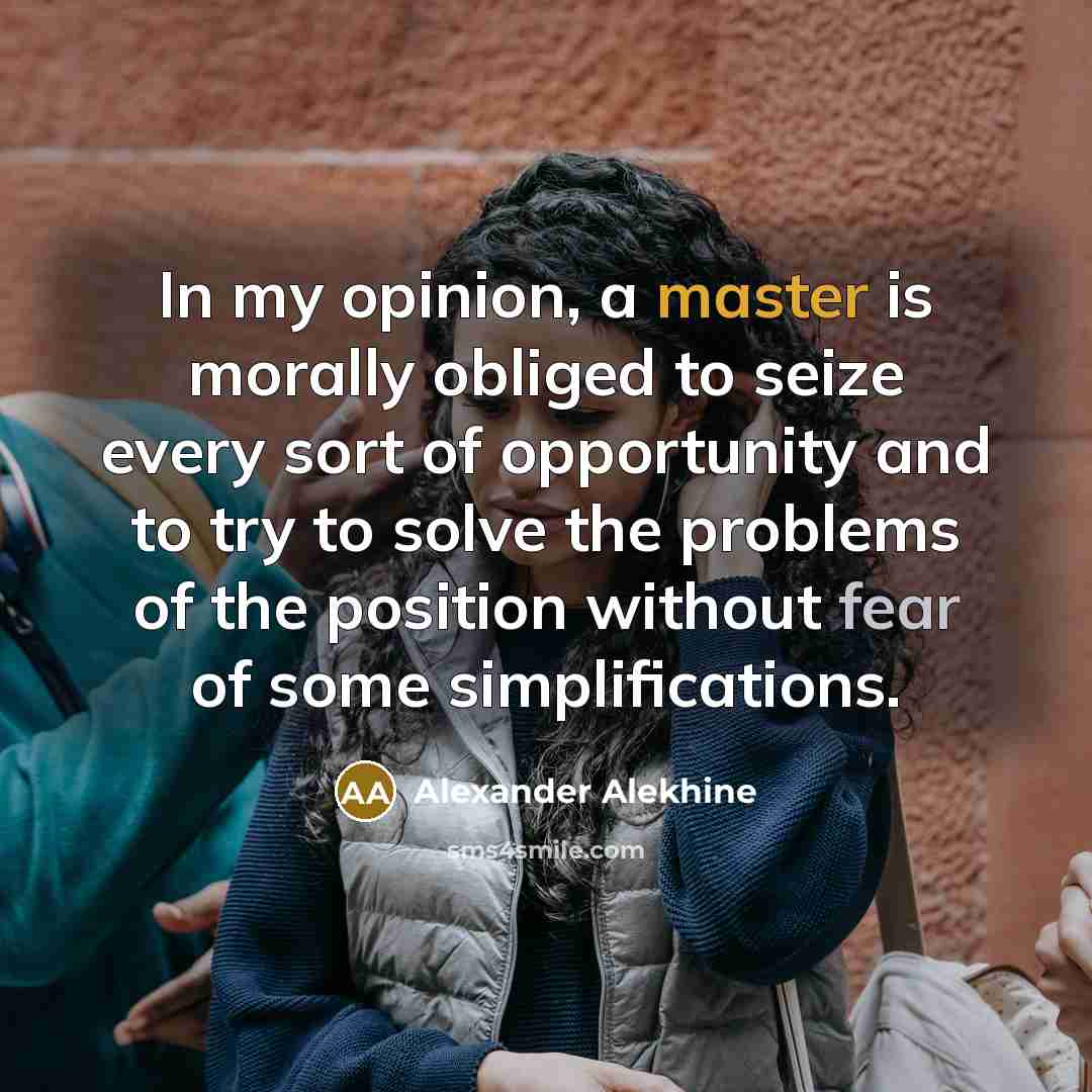“In my opinion, a master is morally obliged to seize…” quote by Alexander Alekhine