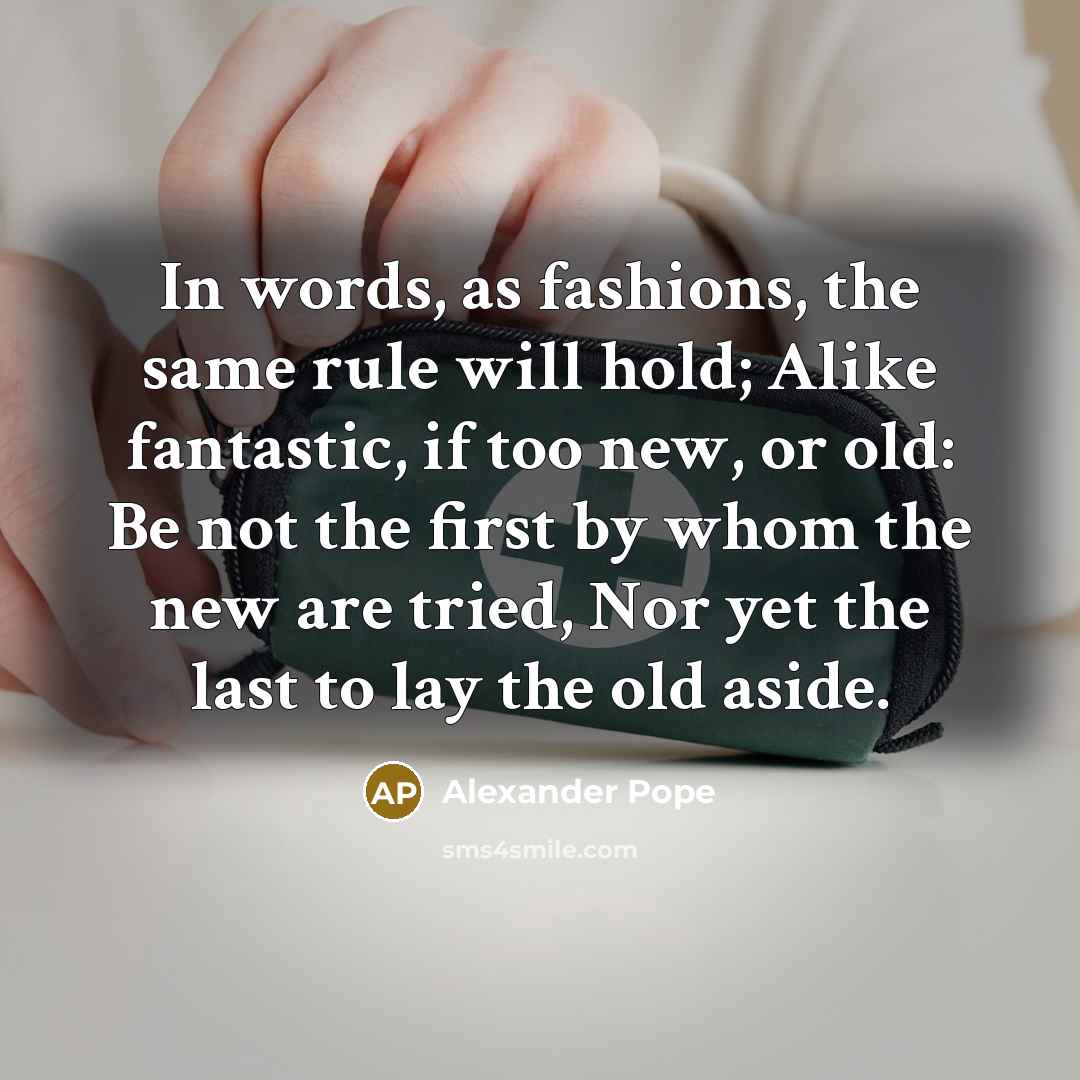 “In words, as fashions, the same rule will hold; Alike…” quote by Alexander Pope
