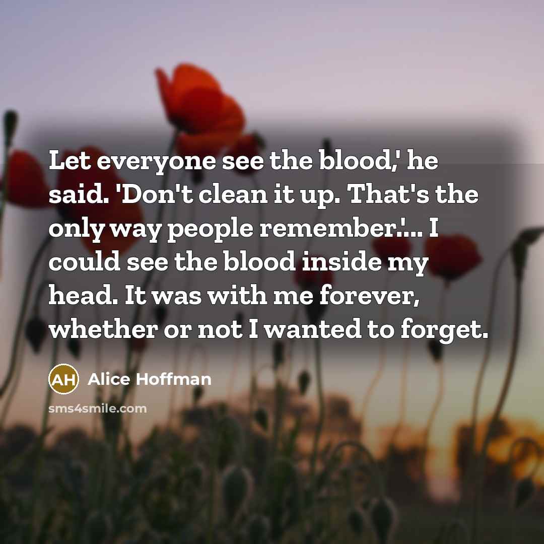 “Let everyone see the blood,' he said. 'Don't clean it…” quote by Alice Hoffman