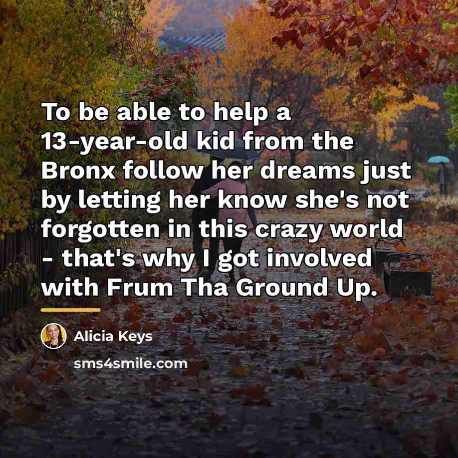 “To be able to help a 13-year-old kid from the…” quote by Alicia Keys