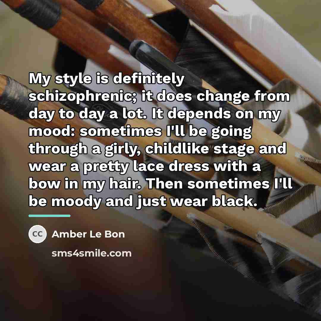 “My style is definitely schizophrenic; it does change from day…” quote by Amber Le Bon