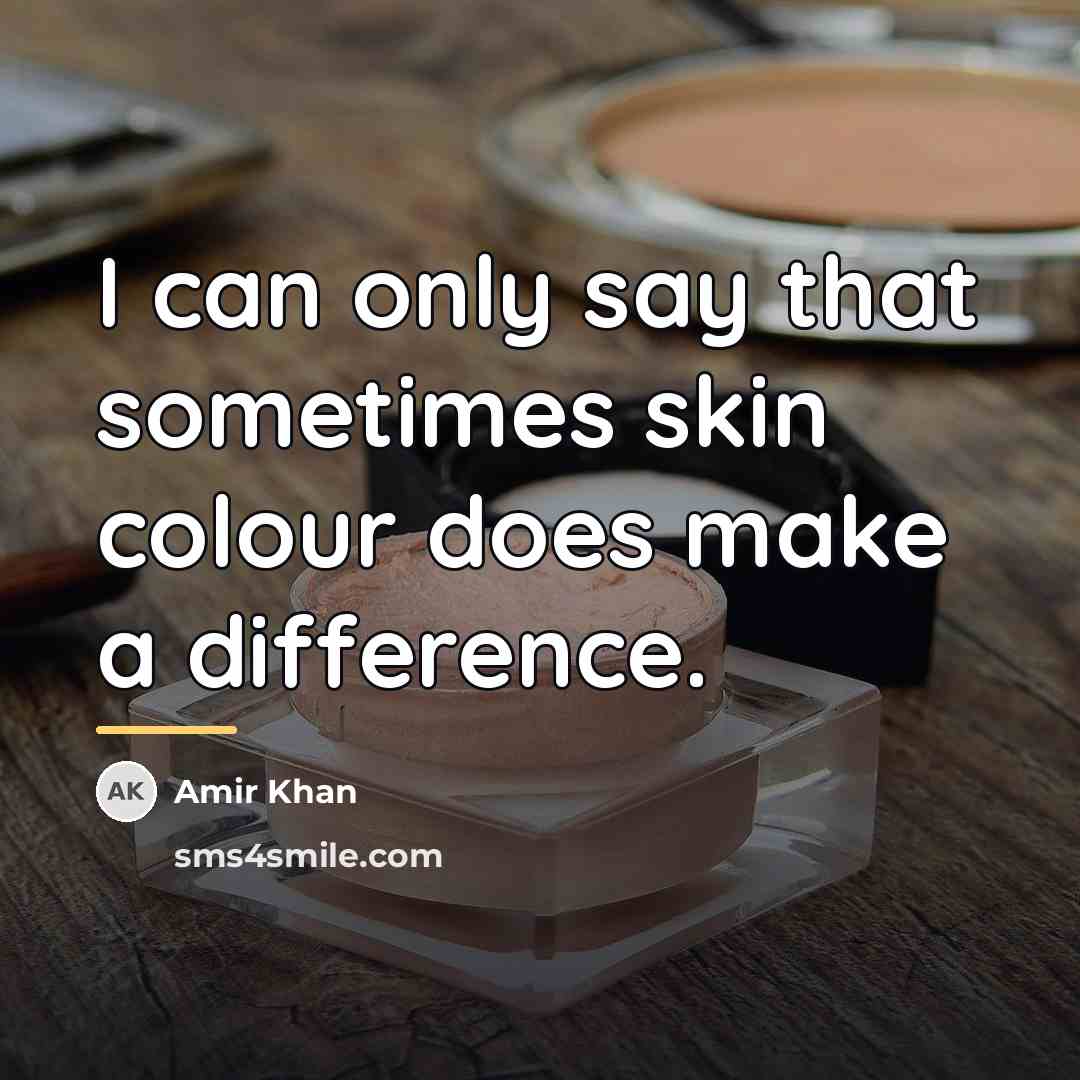 “I can only say that sometimes skin colour does make…” quote by Amir Khan