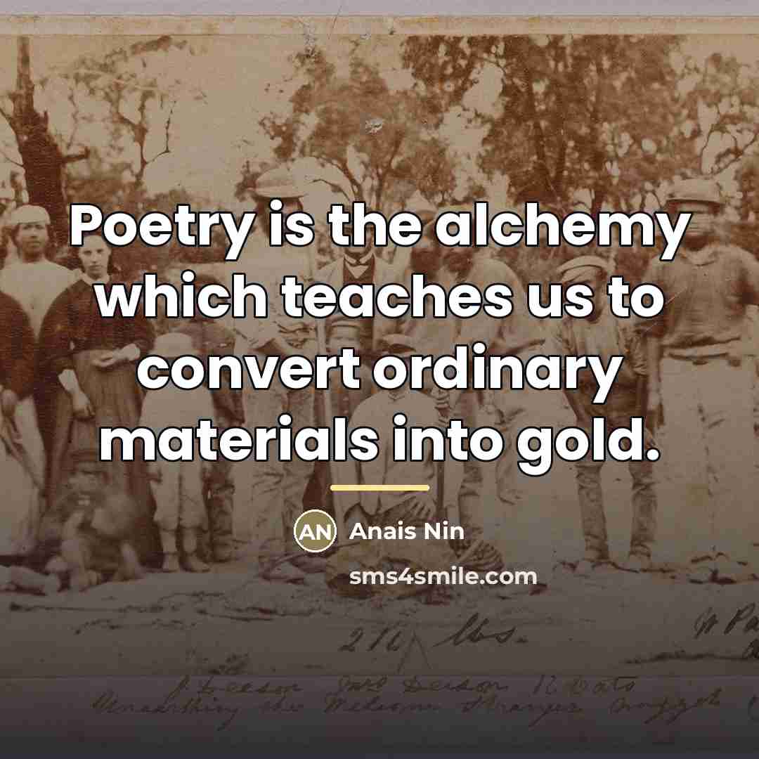 “Poetry is the alchemy which teaches us to convert ordinary…” quote by Anais Nin