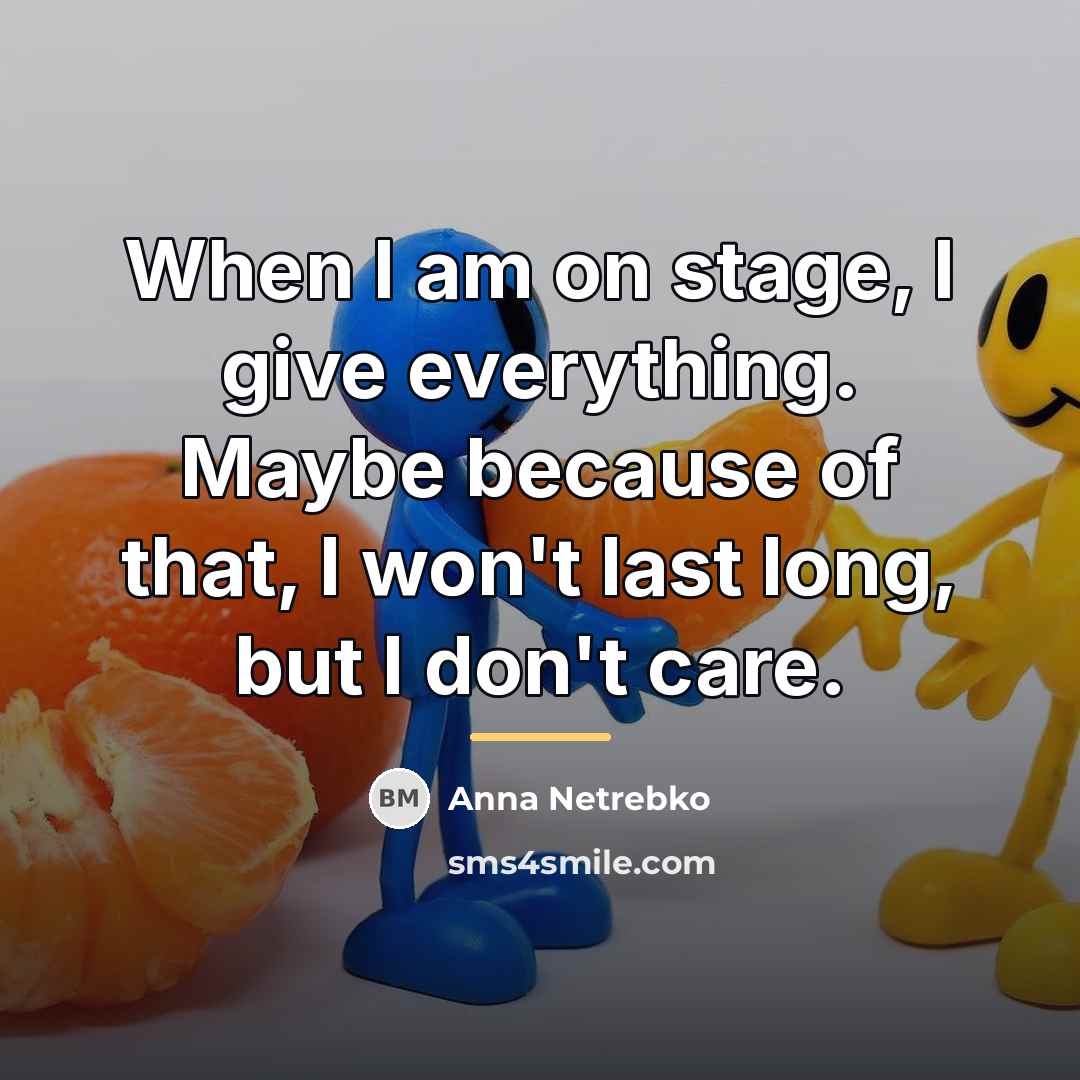 “When I am on stage, I give everything. Maybe because…” quote by Anna Netrebko