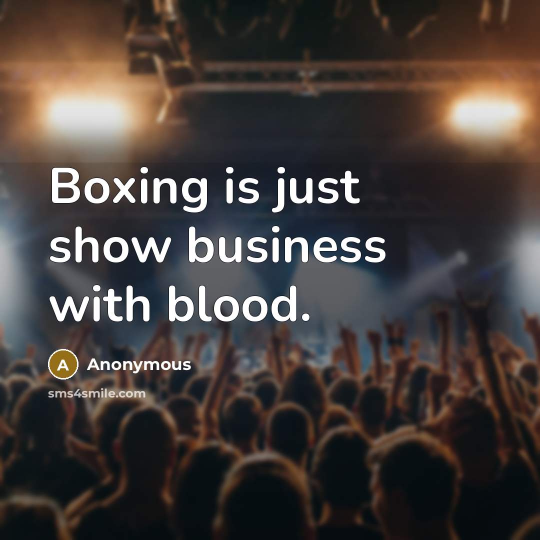 “Boxing is just show business with blood.…” quote by Anonymous