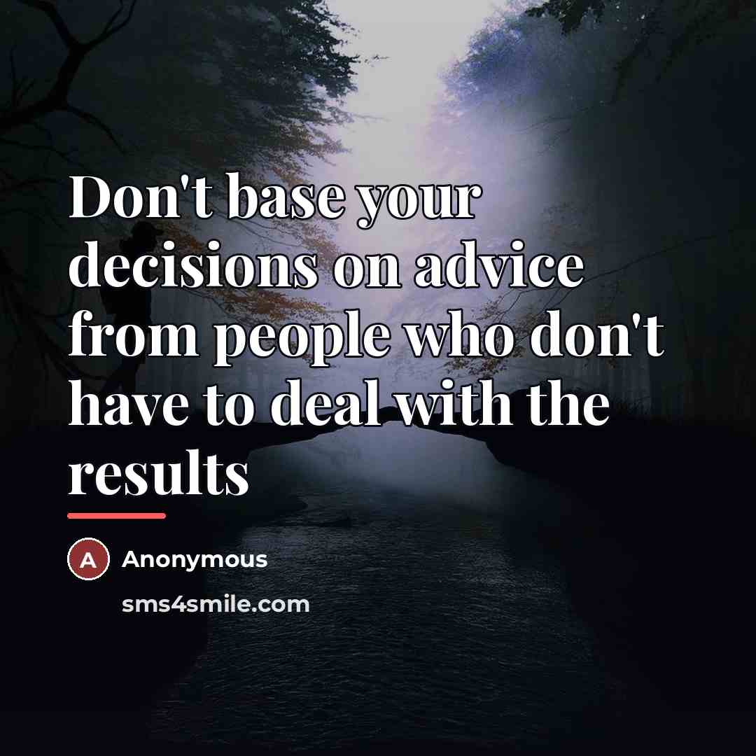 “Don't base your decisions on advice from people who don't…” quote by Anonymous