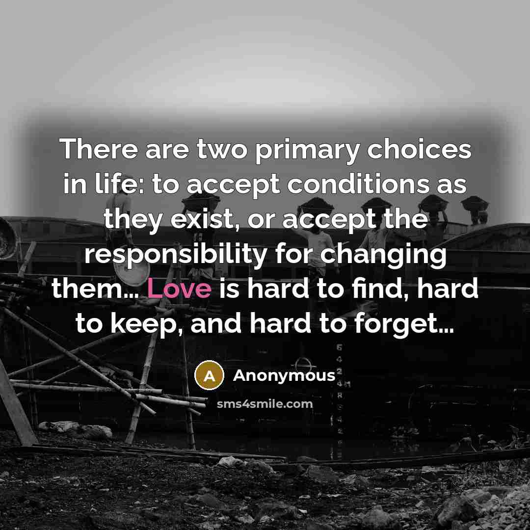 “There are two primary choices in life: to accept conditions…” quote by Anonymous