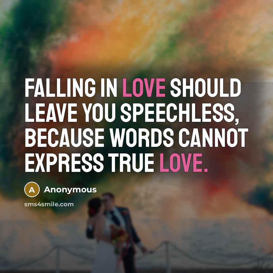 “Falling in love should leave you speechless, because words cannot express true love.” quote by Anonymous