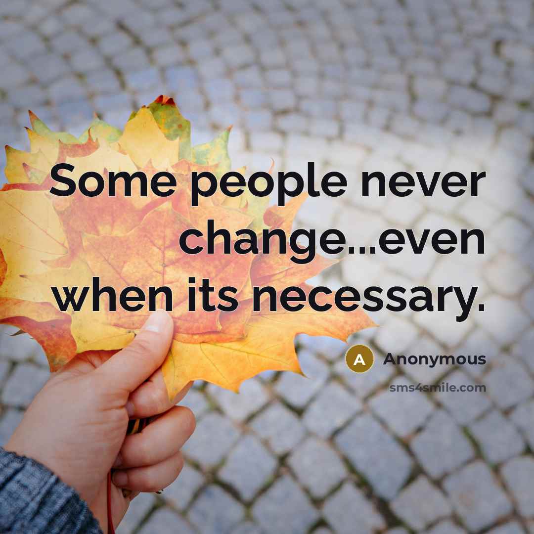 “Some people never change...even when its necessary.” quote by Anonymous
