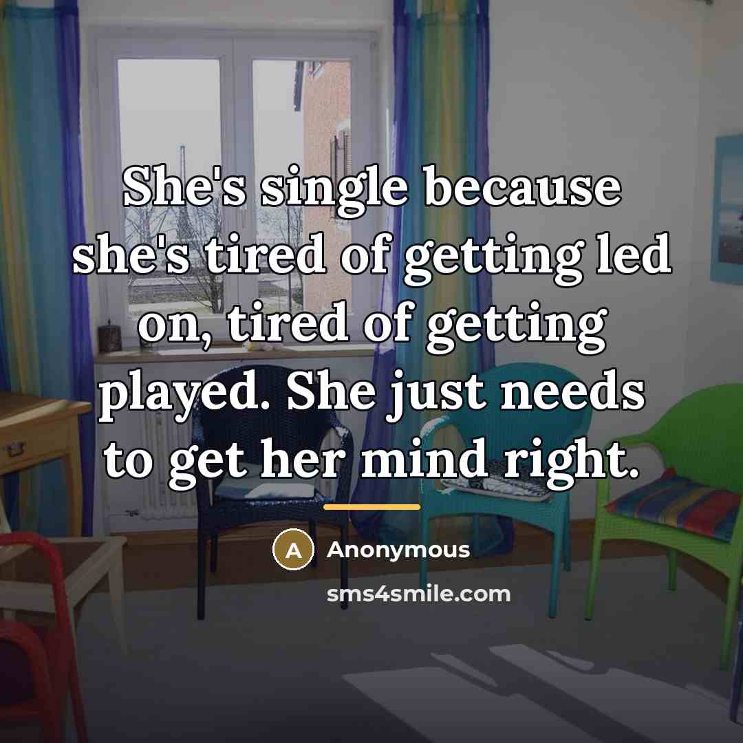 “She's single because she's tired of getting led on, tired…” quote by Anonymous