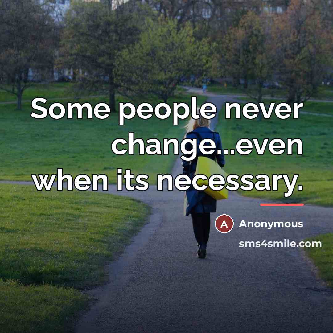 “Some people never change...even when its necessary.…” quote by Anonymous