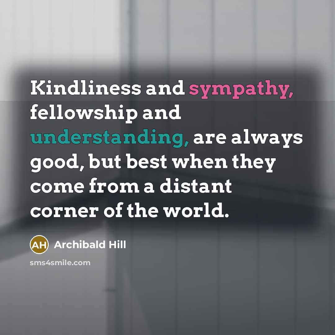 “Kindliness and sympathy, fellowship and understanding, are always good, but…” quote by Archibald Hill