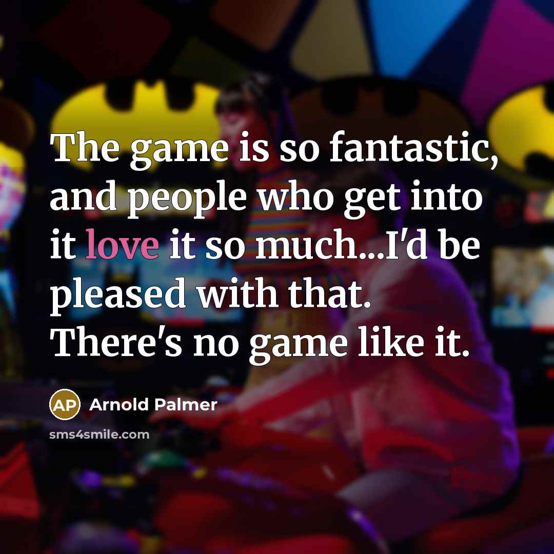 “The game is so fantastic, and people who get into…” quote by Arnold Palmer