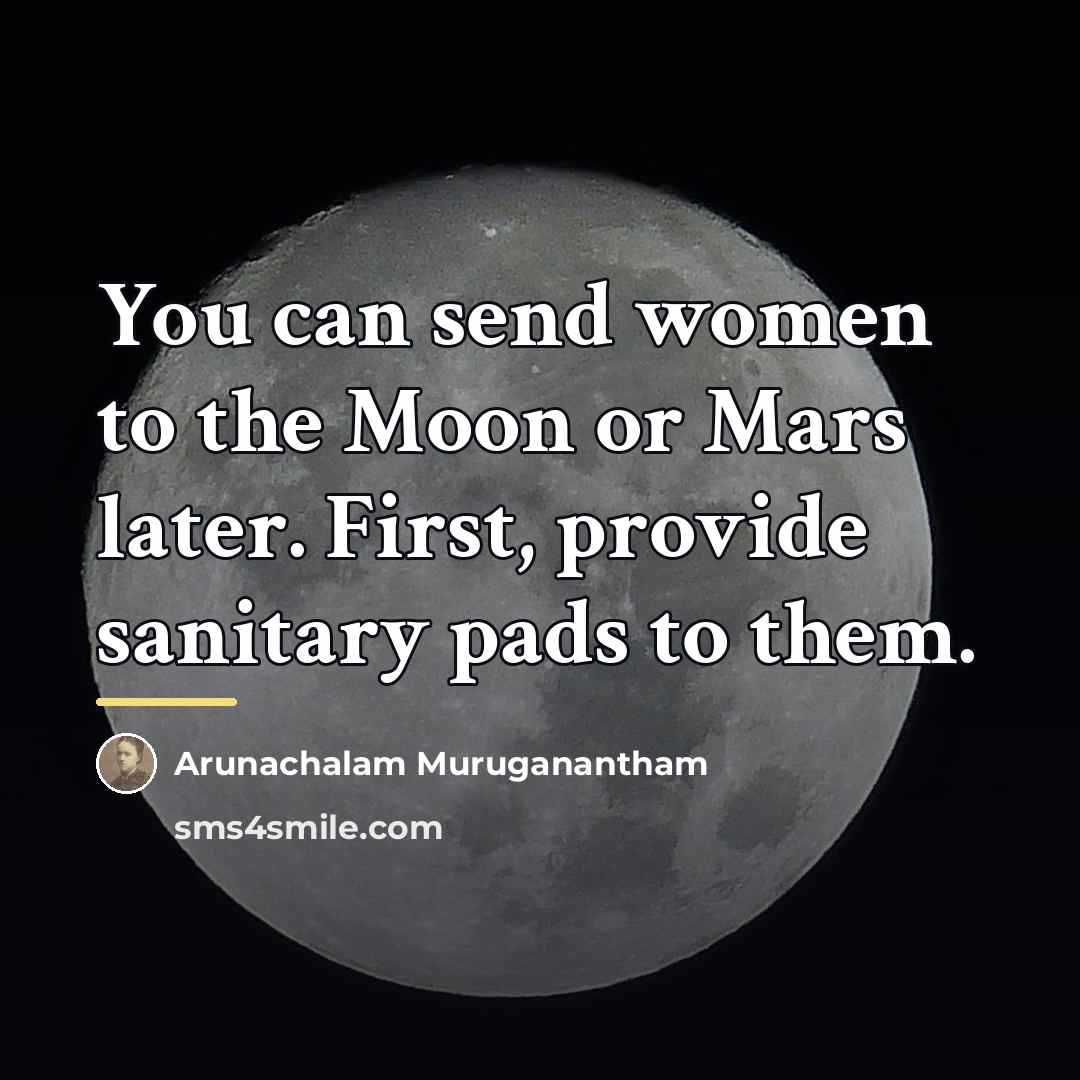 “You can send women to the Moon or Mars later.…” quote by Arunachalam Muruganantham