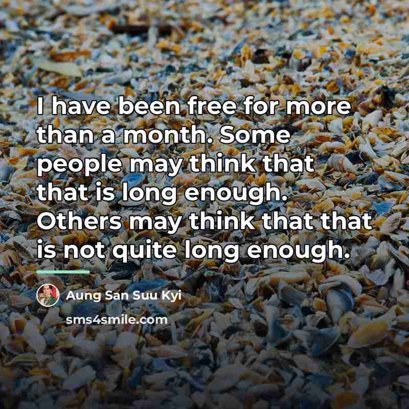 “I have been free for more than a month. Some…” quote by Aung San Suu Kyi